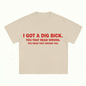 I GOT A DIG BICK T-SHIRT