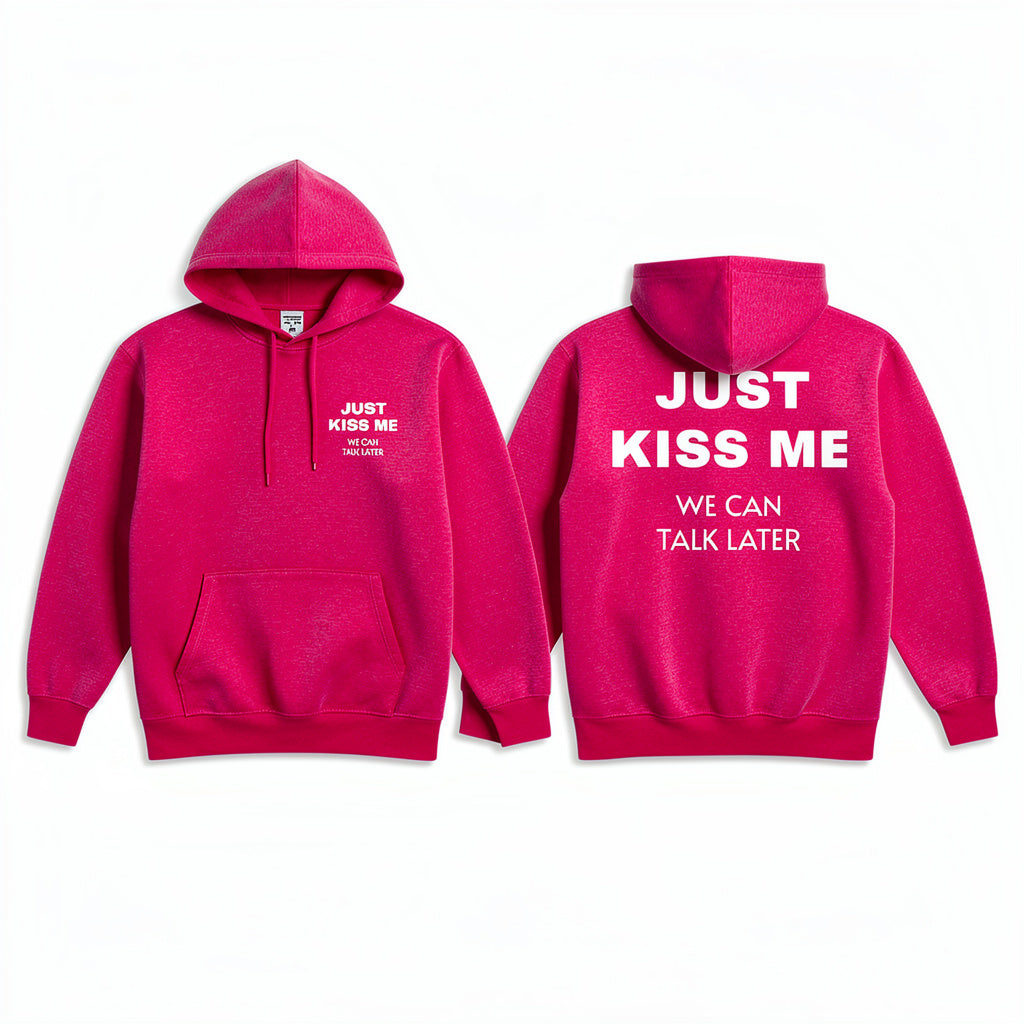 Just Kiss Me We Can Talk Later Hoodie