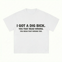I GOT A DIG BICK T-SHIRT
