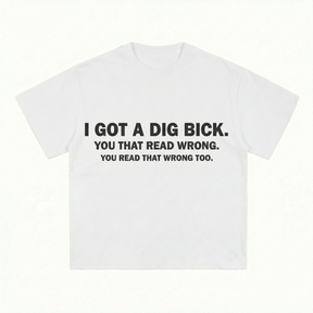 I GOT A DIG BICK T-SHIRT