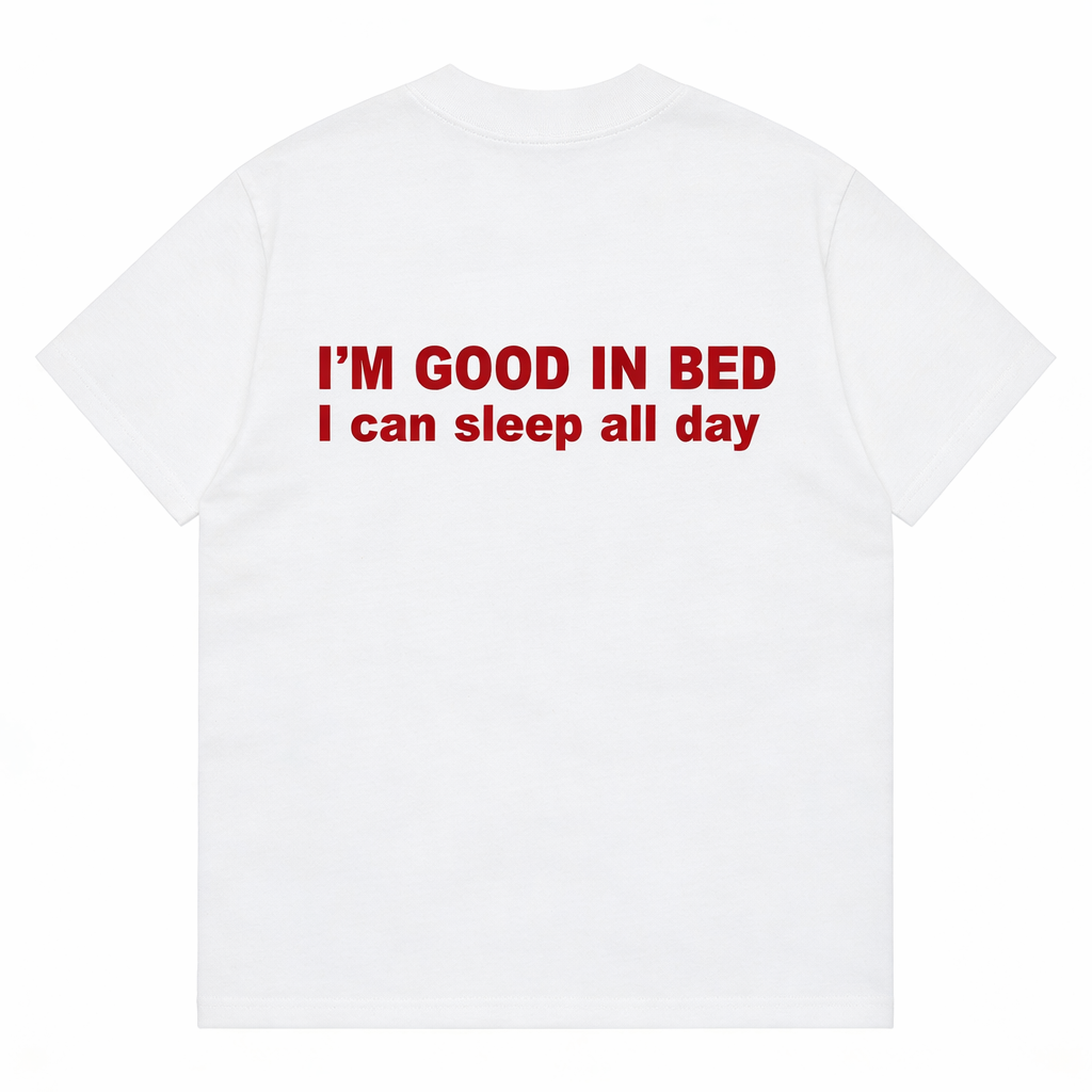 I'M GOOD IN BED I can sleep all day