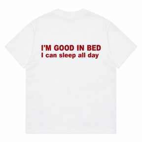I'M GOOD IN BED I can sleep all day