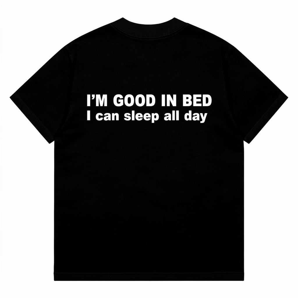 I'M GOOD IN BED I can sleep all day