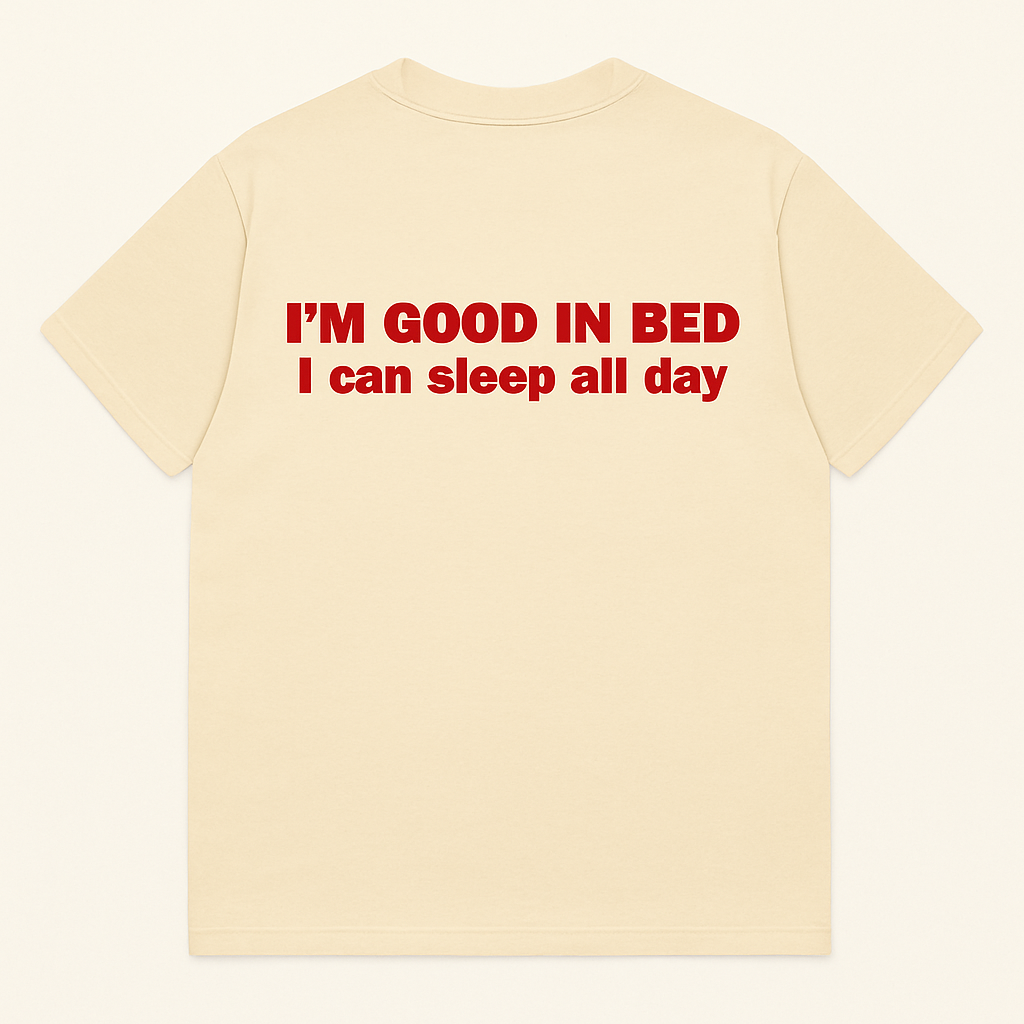 I'M GOOD IN BED I can sleep all day